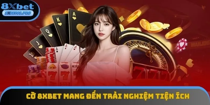 Cờ 8xbet mang đến trải nghiệm tiện ích