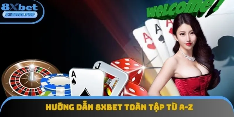 Hướng Dẫn 8xbet Toàn Tập Từ A-Z Dành Cho Người Chơi Mới