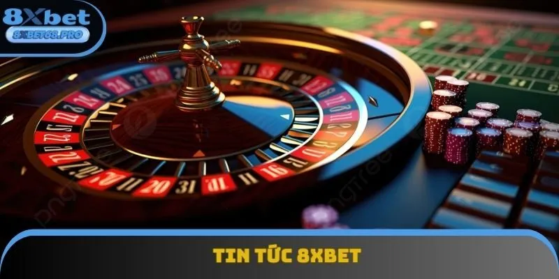 Tin Tức 8xbet - Nắm Bắt Thông Tin, Tối Ưu Trải Nghiệm