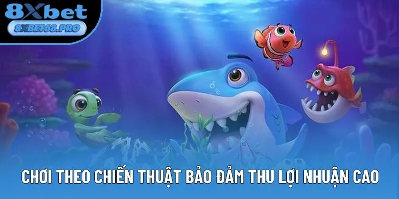 Chơi theo chiến thuật bảo đảm thu lợi nhuận cao